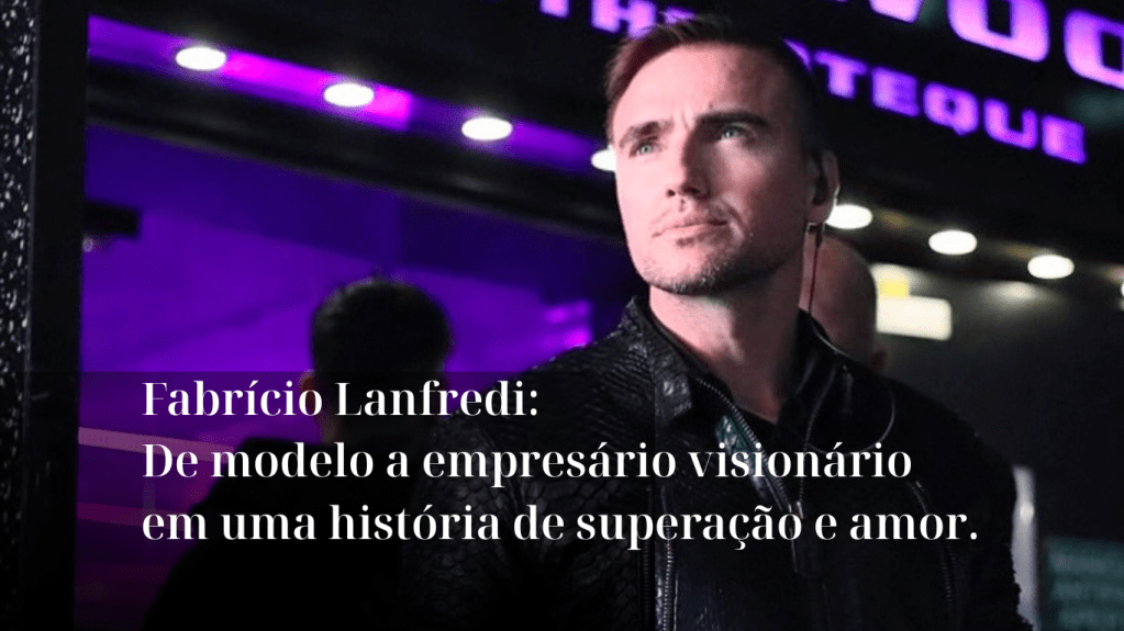 Fabrício Lanfredi: De modelo a empresário visionário em uma história de superação e&nbsp;amor.