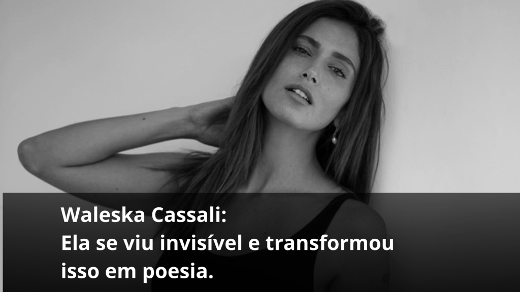 Waleska Cassali:Ela se viu invisível e transformou isso em&nbsp;poesia.