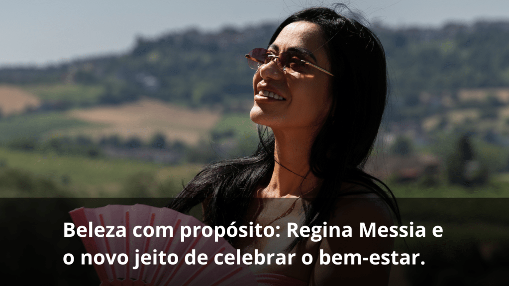 Beleza com propósito: Regina Messia e o novo jeito de celebrar o&nbsp;bem-estar.