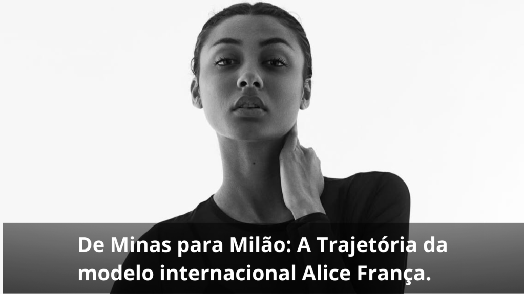 De Minas para Milão: A Trajetória da modelo internacional Alice&nbsp;França.