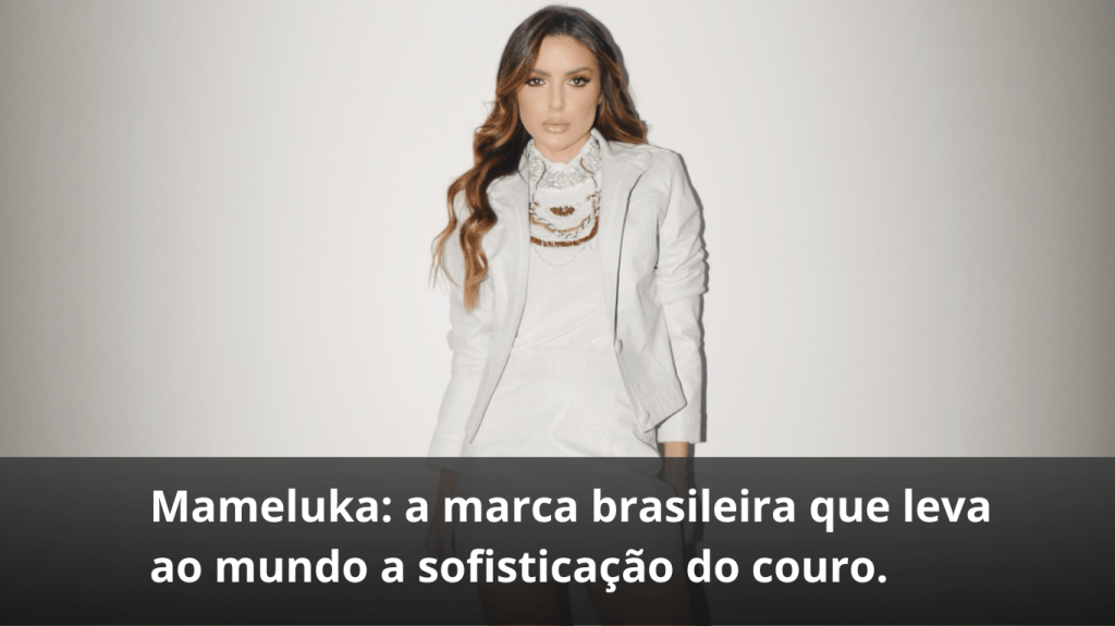 Mameluka: a marca brasileira que leva ao mundo a sofisticação do&nbsp;couro