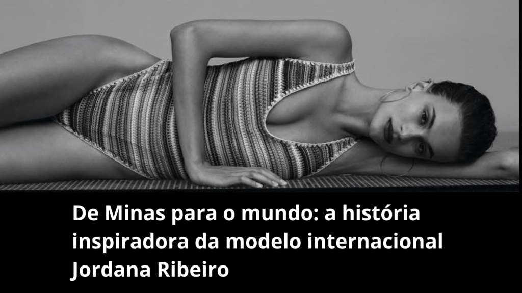 De Minas para o mundo: a história inspiradora da modelo internacional Jordana&nbsp;Ribeiro