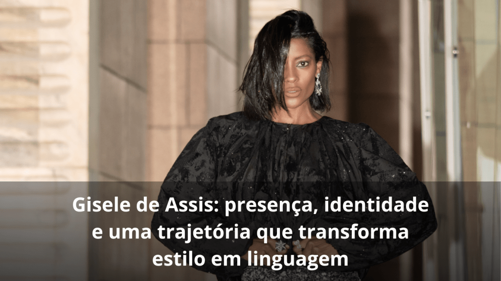 Gisele de Assis: presença, identidade e uma trajetória que transforma estilo em&nbsp;linguagem