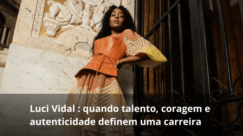 Luci Vidal : quando talento, coragem e autenticidade definem uma&nbsp;carreira