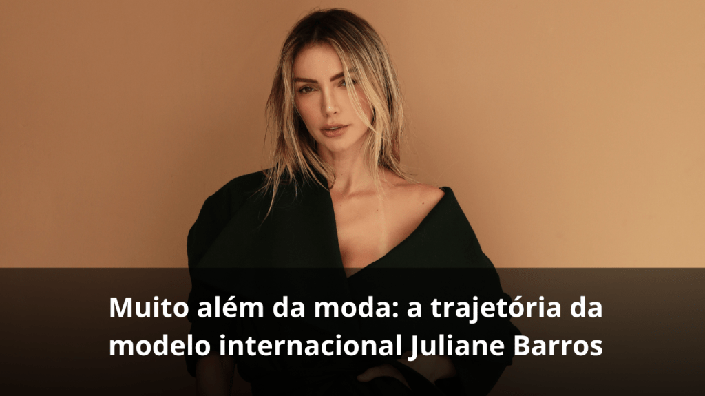 Muito além da moda: a trajetória da modelo internacional Juliane&nbsp;Barros